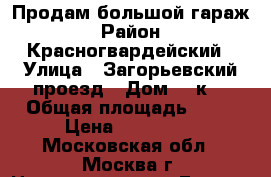 Продам большой гараж › Район ­ Красногвардейский › Улица ­ Загорьевский проезд › Дом ­ 7к1 › Общая площадь ­ 36 › Цена ­ 300 000 - Московская обл., Москва г. Недвижимость » Гаражи   . Московская обл.,Москва г.